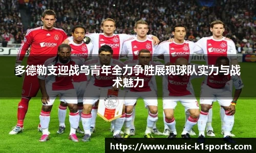 多德勒支迎战乌青年全力争胜展现球队实力与战术魅力