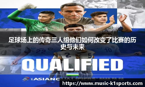 足球场上的传奇三人组他们如何改变了比赛的历史与未来