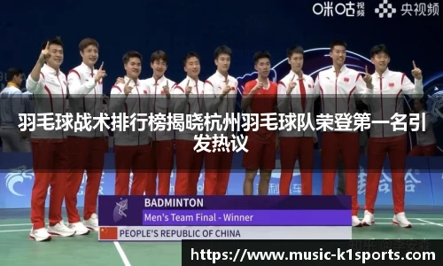 羽毛球战术排行榜揭晓杭州羽毛球队荣登第一名引发热议