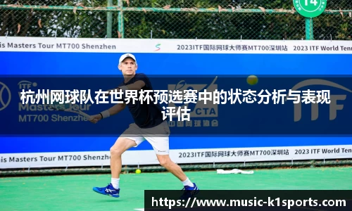 杭州网球队在世界杯预选赛中的状态分析与表现评估